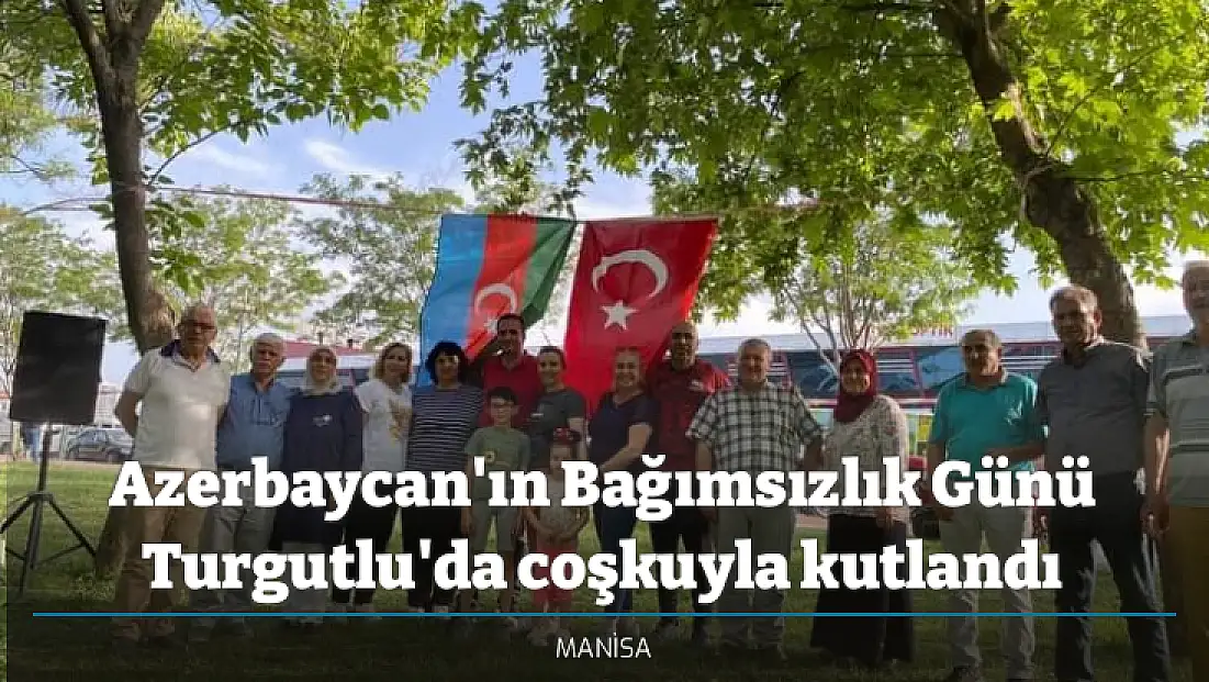 Azerbaycan'ın Bağımsızlık Günü Turgutlu'da coşkuyla kutlandı