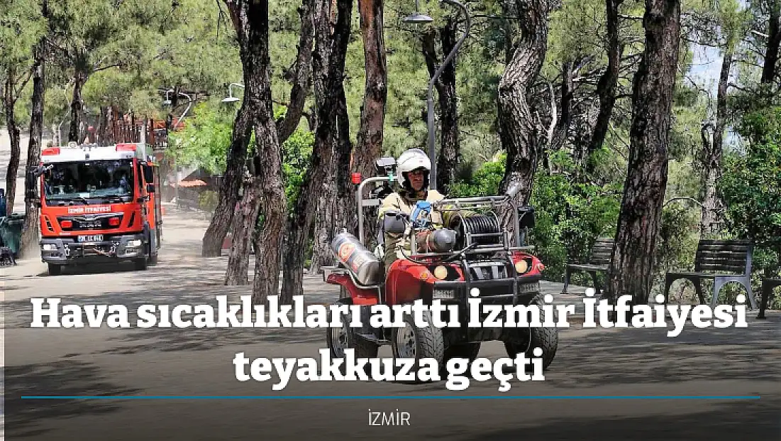 Hava sıcaklıkları arttı İzmir İtfaiyesi teyakkuza geçti