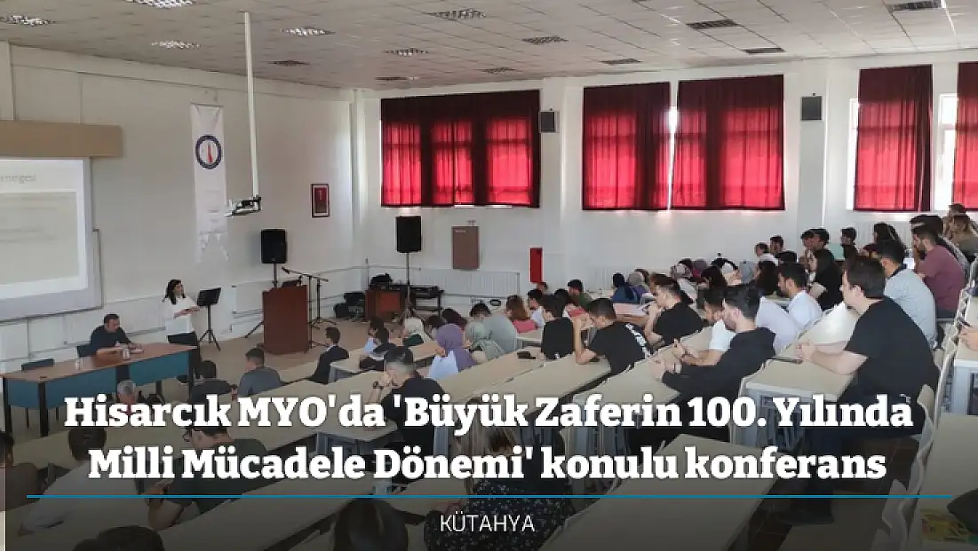 Hisarcık MYO'da 'Büyük Zaferin 100. Yılında Milli Mücadele Dönemi' konulu konferans