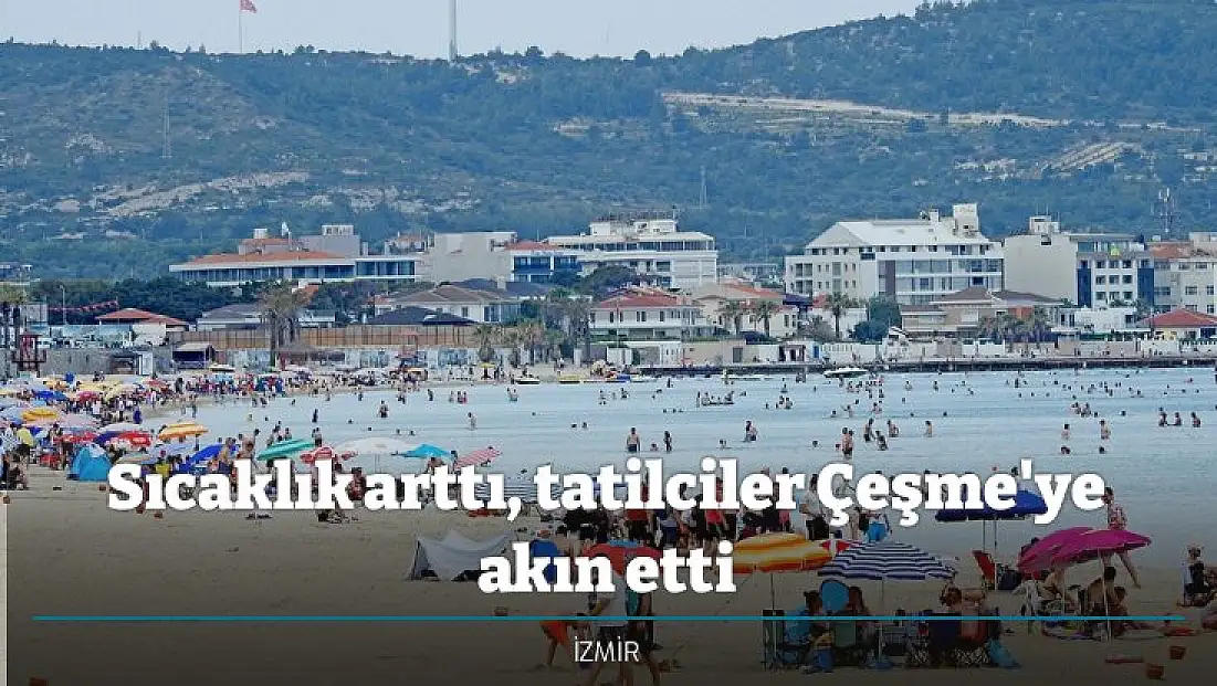 Sıcaklık arttı, tatilciler Çeşme'ye akın etti